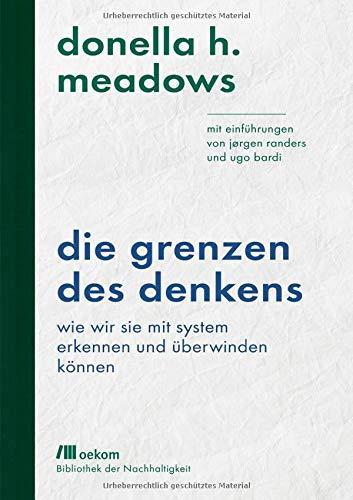 Donella H. Meadows: Die Grenzen des Denkens: Wie wir sie mit System erkennen und überwinden können: Mit Einführungen von Jørgen Randers und Ugo Bardi (German language, 2019)