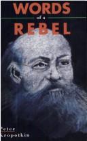 Peter Kropotkin: Words of a rebel (Hardcover, 1992, Black Rose Books)