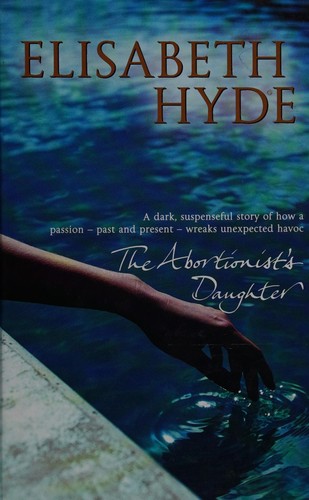 Elisabeth Hyde: The abortionist's daughter (2007, Charnwood, Ulverscroft Large Print Books Ltd, ULVERSCROFT LARGE PRINT BOOKS LTD)