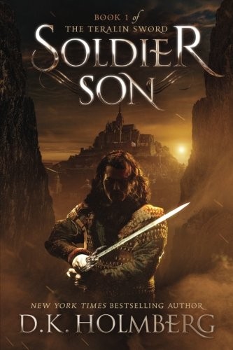 D.K. Holmberg: Soldier Son (The Teralin Sword) (Volume 1) (CreateSpace Independent Publishing Platform)