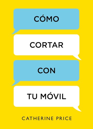 Catherine Price: Cómo Cortar con Tu Móvil / How to Break up with Your Smartphone (Spanish language, 2018, Penguin Random House Grupo Editorial)
