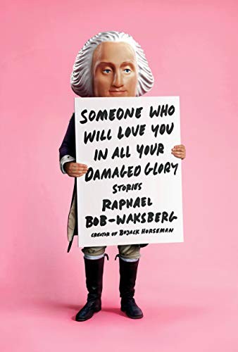 Raphael Bob-Waksberg: Someone Who Will Love You in All Your Damaged Glory (Hardcover, Knopf)