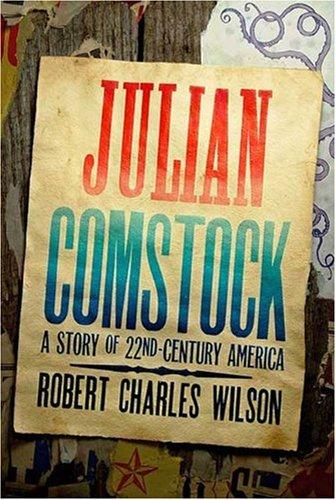 Robert Charles Wilson: Julian Comstock: A Story of 22nd-Century America (2009, Tor)