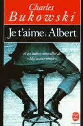 Charles Bukowski: Je t'aime, Albert (French language)