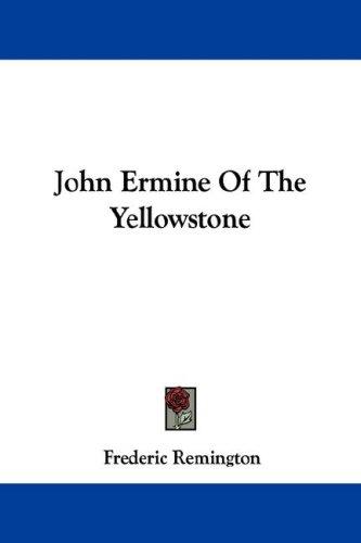 Frederic Remington: John Ermine Of The Yellowstone (Paperback, Kessinger Publishing, LLC)