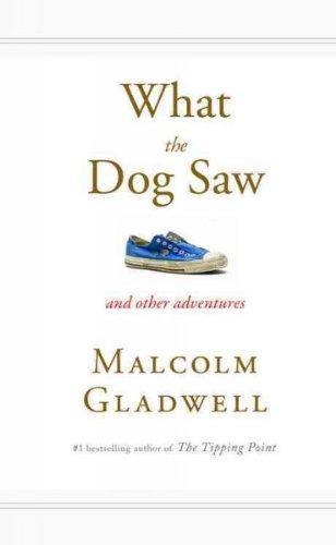 Malcolm Gladwell: What the Dog Saw (2010, Little, Brown)