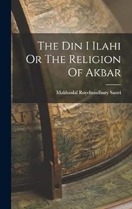 Roy choudhury, Makhanlal, sastri, Dineshchandra Sen, University of Calcutta: The Din-i-Ilahi (Hardcover, 1952, Das Gupa)