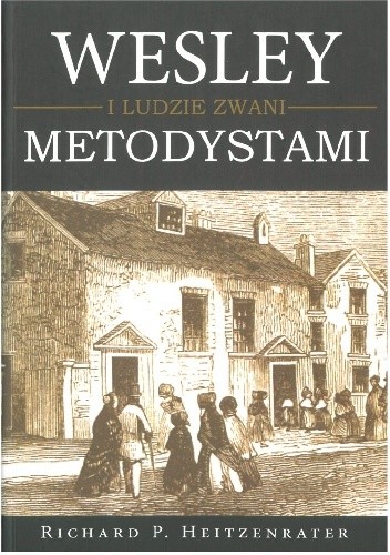 Richard P. Heitzenrater: Wesley i ludzie zwani metodystami