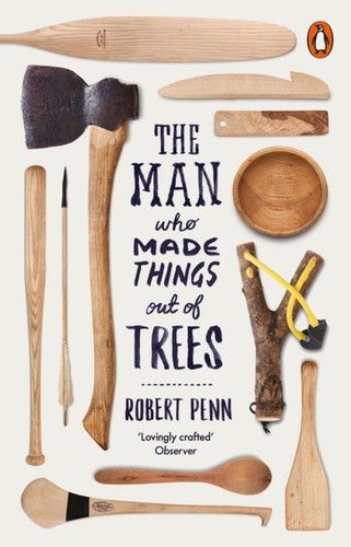 Robert Penn: Man Who Made Things Out of Trees (2016, Penguin Books, Limited)