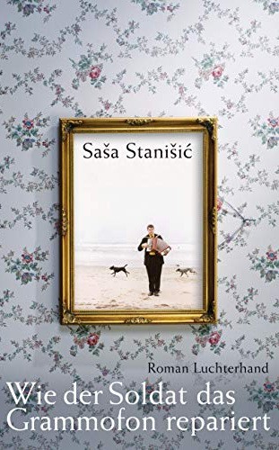 Saša Stanišić: Wie der Soldat das Grammofon repariert (Hardcover, German language, 2006, Luchterhand)