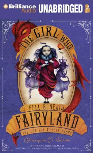 Catherynne M. Valente: The Girl Who Fell Beneath Fairyland and Led the Revels There (AudiobookFormat, Brilliance Audio)