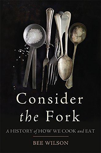 Beatrice Wilson: Consider the Fork: A History of How We Cook and Eat (2012)