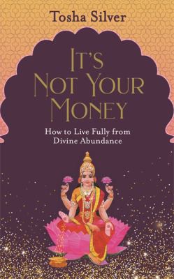 Tosha Silver: It's Not Your Money (2020, Hay House UK, Limited)