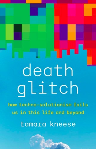 Tamara Kneese: Death Glitch (2023, Yale University Press)