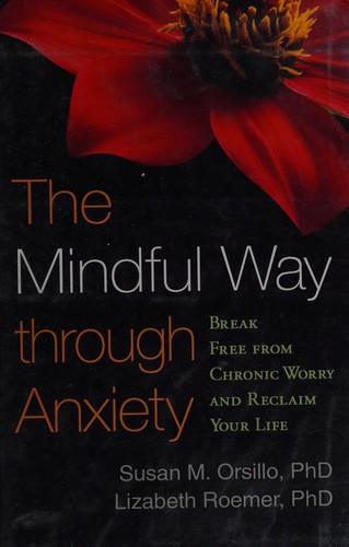Susan M. Orsillo: The mindful way through anxiety (2011, Guilford Press)