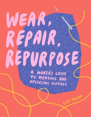 Lily Fulop: Wear, Repair, Repurpose (2020, Norton & Company, Incorporated, W. W.)