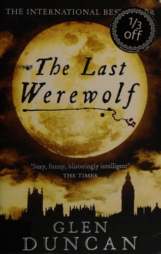 Glen Duncan: The last werewolf (2011, Canongate)