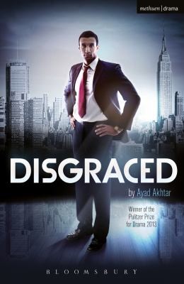 Ayad Akhtar: Disgraced (2013, Bloomsbury Publishing PLC)