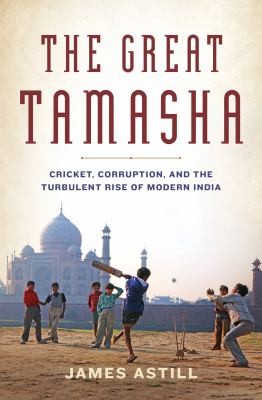 James Astill: The Great Tamasha Cricket Corruption And The Spectacular Rise Of Modern India (2013, Bloomsbury USA)