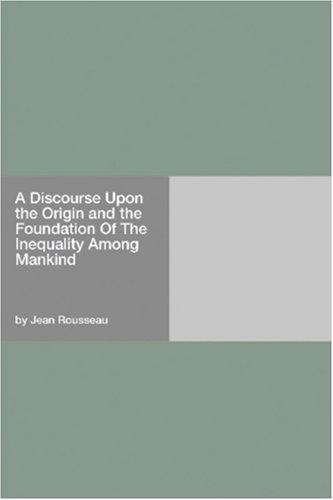 Jean-Jacques Rousseau: A Discourse Upon the Origin and the Foundation Of The Inequality Among Mankind (Paperback, Hard Press)