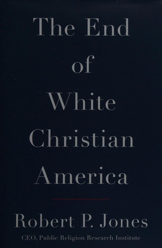 Robert P. Jones: The end of White Christian America (2016, Simon & Schuster)