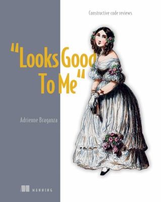 Adrienne Braganza: "Looks Good To Me" (2024, Manning Publications Co. LLC)