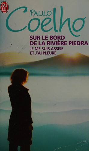 Paulo Coelho: Sur le bord de la rivière Piedra je me suis assise et j'ai pleuré (French language, 2009, J'ai lu)