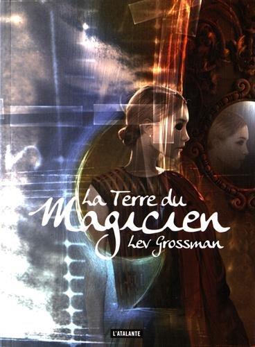 Lev Grossman: La Terre du magicien (French language, 2016, L'Atalante)