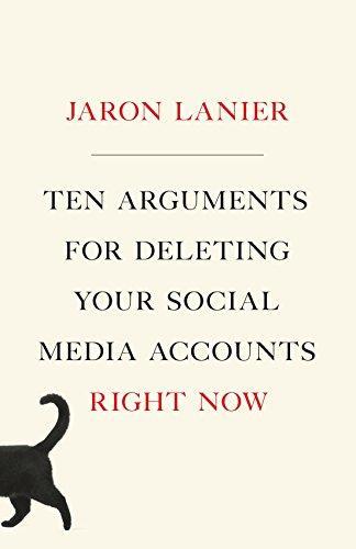 Jaron Lanier: Ten arguments for deleting your social media accounts right now (2018)