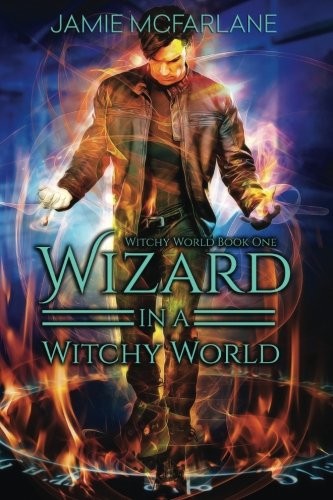 Jamie McFarlane: Wizard in a Witchy World (Paperback, Fickle Dragon Publishing)