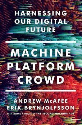 Andrew McAfee, Erik Brynjolfsson, Andrew McAfee: Machine, Platform, Crowd: Harnessing Our Digital Future (2017, W.W. Norton & Company)