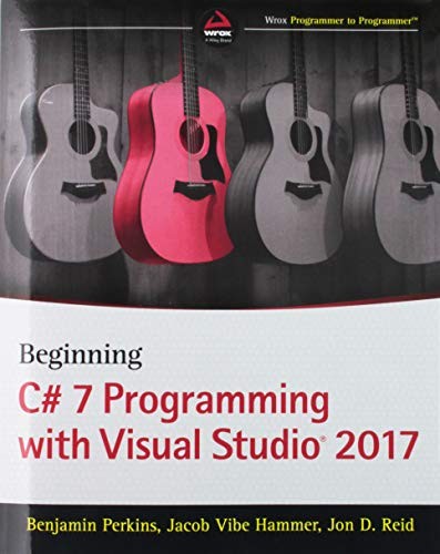 Benjamin Perkins, Jacob Vibe Hammer, Jon D. Reid: Beginning C# 7 Programming with Visual Studio 2017 (Wrox)