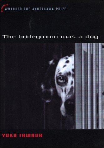 Yōko Tawada: The Bridegroom Was a Dog (Paperback, 2003, Kodansha International)