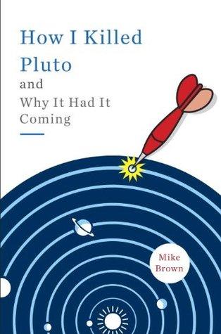 Mike Brown: How I Killed Pluto and Why It Had It Coming (EBook, 2010, Spiegel & Grau)