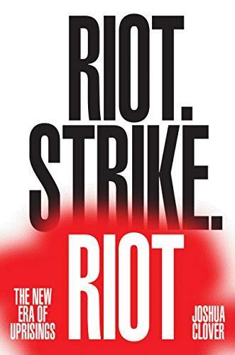 Joshua Clover: Riot. Strike. Riot: The New Era of Uprisings (2016)