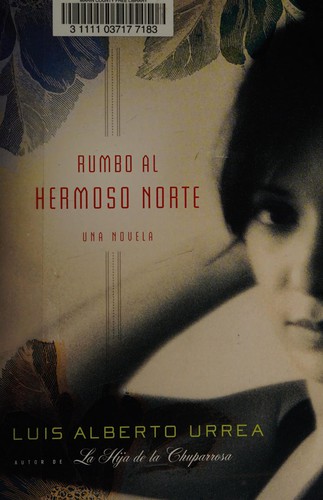 Luis Alberto Urrea: Rumbo al hermoso Norte (Spanish language, 2009, Little, Brown & Company)