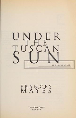 Frances Mayes, Frances Mayes: Under the Tuscan sun : at home in Italy (1997, Broadway Books)