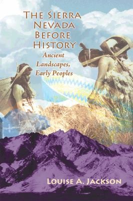 Louise A. Jackson: The Sierra Nevada Before History Ancient Landscapes Early Peoples (2010, Mountain Press Publishing Company)