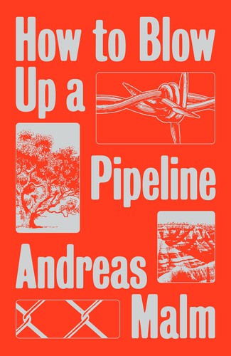 Andreas Malm: How to Blow Up a Pipeline (2021, Verso Books)