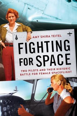 Amy Shira Teitel: Fighting for Space: Two Pilots and Their Historic Battle for Female Spaceflight (2020, Grand Central Publishing)