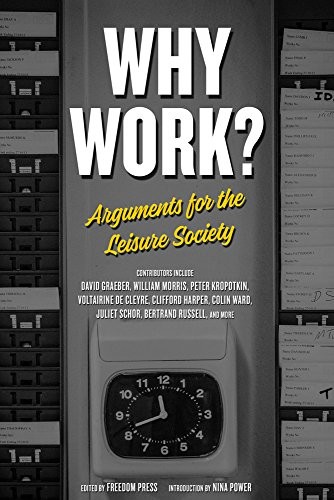 David Graeber, Bertrand Russell, Clifford Harper, Nina Power, Freedom Press: Why Work? (2018, PM Press)
