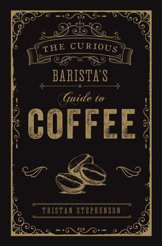 Tristan Stephenson: The Curious Barista's Guide to Coffee (Hardcover, 2019, Ryland Peters & Small)