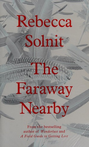 Rebecca Solnit: The faraway nearby (2013, Granta)