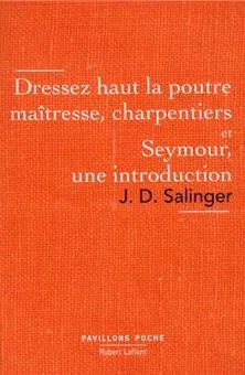 J. D. Salinger: Dressez haut la poutre maîtresse, charpentiers et Seymour : une introduction (French language, Éditions Robert Laffont)