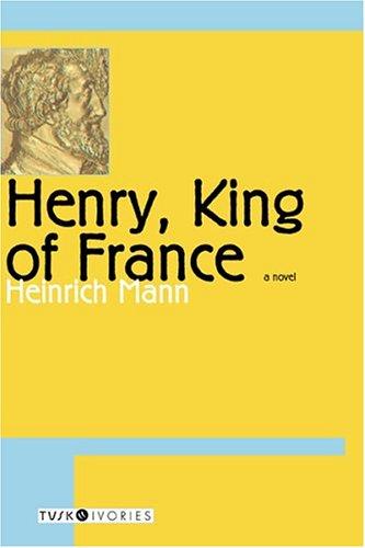 Heinrich Mann: Henry, King of France (2004, Overlook Press)