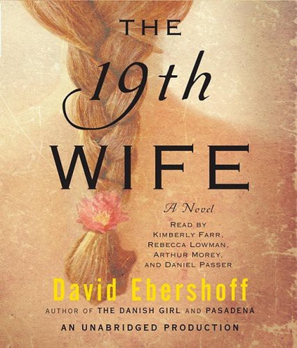 Rebecca Lowman, Arthur Morey, Kimberly Farr, David Ebershoff, Daniel Passer: The 19th Wife (AudiobookFormat, 2008, Random House Audio)