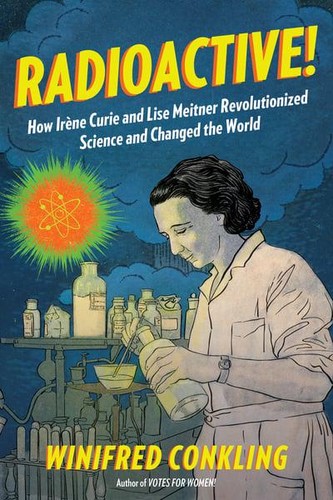 Winifred Conkling: Radioactive! (2016, Algonquin Young Readers, an imprint of Algonquin Books of Chapel Hill)